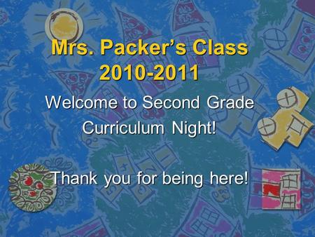Mrs. Packer’s Class 2010-2011 Welcome to Second Grade Curriculum Night! Thank you for being here!