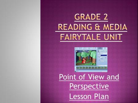 Point of View and Perspective Lesson Plan. Point of View  1.9 identify, initially with support and direction, the speaker and the point of view presented.