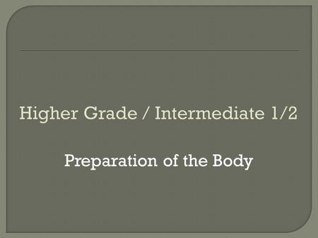 Higher Grade / Intermediate 1/2 Preparation of the Body.