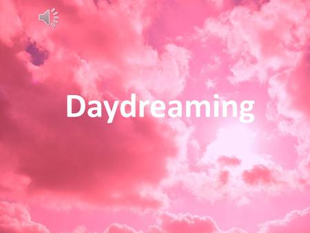 Daydreaming BY:Ariana Grande You walked in, Caught my attention. I've never seen A man with so much dimension.