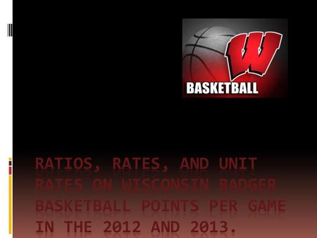 Rates For this project, I am comparing the number of points over the number of games played by the Wisconsin Badger Basketball team. Example: 345 points.