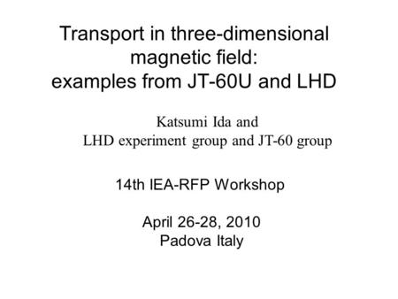 Transport in three-dimensional magnetic field: examples from JT-60U and LHD Katsumi Ida and LHD experiment group and JT-60 group 14th IEA-RFP Workshop.