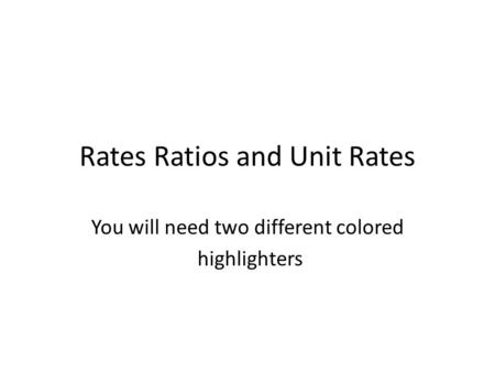 Rates Ratios and Unit Rates You will need two different colored highlighters.