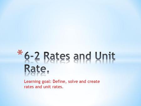 Learning goal: Define, solve and create rates and unit rates.