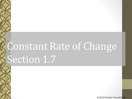 © 2010 Preston PowerPoints Constant Rate of Change Section 1.7.
