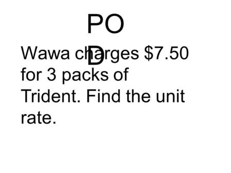 PO D Wawa charges $7.50 for 3 packs of Trident. Find the unit rate.