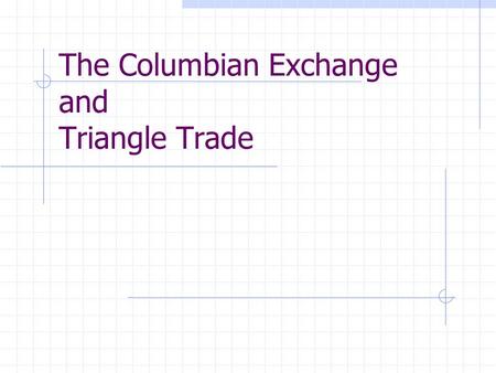 The Columbian Exchange and Triangle Trade. Opener – Sept. 23 Which two goods were the most traded for from the Ottoman Empire?