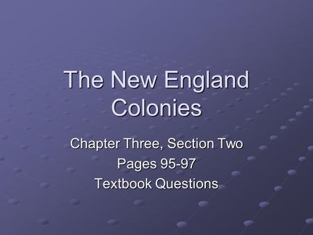 The New England Colonies Chapter Three, Section Two Pages 95-97 Textbook Questions.