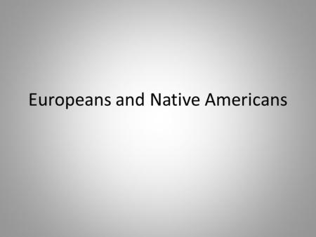 Europeans and Native Americans. Pre Columbian America (1491) Different environments led to different tribal lifestyles. – Southwest: maize cultivation;