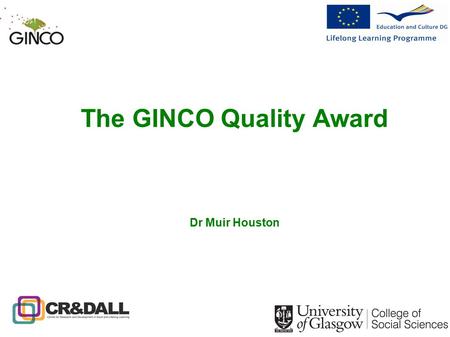 The GINCO Quality Award Dr Muir Houston. What is the GINCO Quality Award? Why a GINCO Quality Award? How will courses be selected for consideration? What.