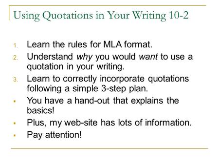 Using Quotations in Your Writing 10-2 1. Learn the rules for MLA format. 2. Understand why you would want to use a quotation in your writing. 3. Learn.