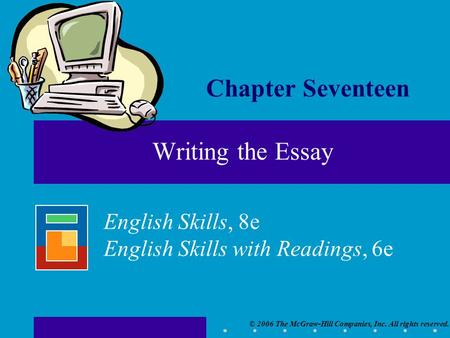 © 2006 The McGraw-Hill Companies, Inc. All rights reserved. English Skills, 8e English Skills with Readings, 6e Writing the Essay Chapter Seventeen.