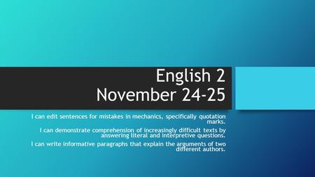 English 2 November 24-25 I can edit sentences for mistakes in mechanics, specifically quotation marks. I can demonstrate comprehension of increasingly.