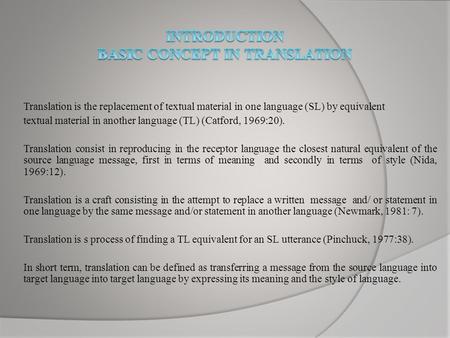 Translation is the replacement of textual material in one language (SL) by equivalent textual material in another language (TL) (Catford, 1969:20). Translation.