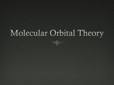 Molecular Orbital Theory (What is it??)  Better bonding model than valence bond theory  Electrons are arranged in “molecular orbitals”  Dealing with.