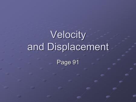 Velocity and Displacement Page 91. Velocity The rate of change of the position of an object. Tells us how fast an object is going AND in what direction.