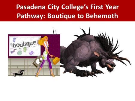 Pasadena City College’s First Year Pathway: Boutique to Behemoth.