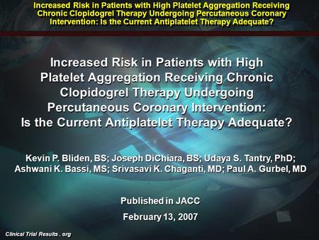 Clinical Trial Results. org Increased Risk in Patients with High Platelet Aggregation Receiving Chronic Clopidogrel Therapy Undergoing Percutaneous Coronary.