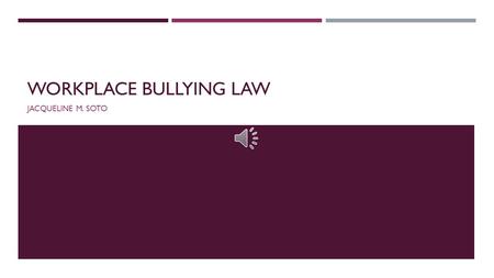 WORKPLACE BULLYING LAW JACQUELINE M. SOTO WORKPLACE BULLYING LAW - DEFINITION  The Workplace Bullying Institute defines workplace bullying as “Repeated,