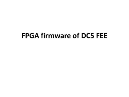FPGA firmware of DC5 FEE. Outline List of issue Data loss issue Command error issue (DCM to FEM) Command lost issue (PC with USB connection to GANDALF)