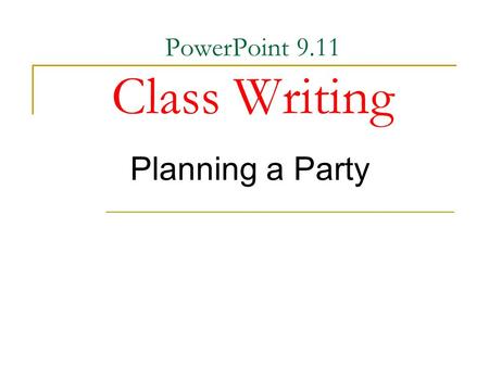 PowerPoint 9.11 Class Writing Planning a Party. Pretend that you are Ken. You are calling Alex to have a party. Think what should you say on the phone.
