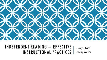INDEPENDENT READING = EFFECTIVE INSTRUCTIONAL PRACTICES Terry Stapf Jenny Miller.