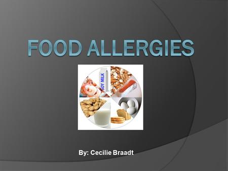 By: Cecilie Braadt. Overview  My Story  What is a Food Allergy?  The Top Food Allergens  Development of a Food Allergy  Signs and Symptoms  Reducing.
