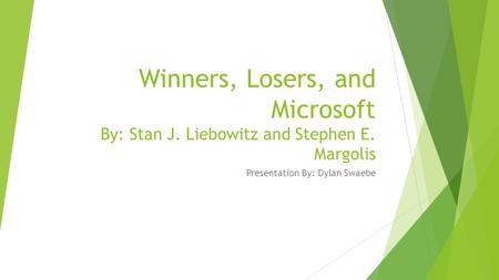 Winners, Losers, and Microsoft By: Stan J. Liebowitz and Stephen E. Margolis Presentation By: Dylan Swaebe.