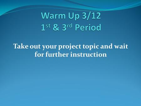 Take out your project topic and wait for further instruction.