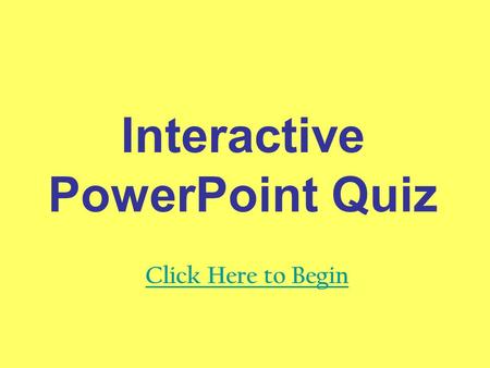 Interactive PowerPoint Quiz Click Here to Begin. How do you create a new slide? Call PowerPoint and request one… Go to Insert New Slide.