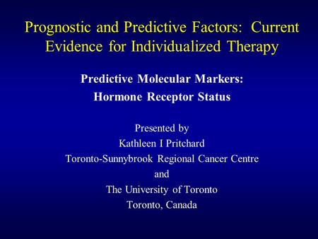 Prognostic and Predictive Factors: Current Evidence for Individualized Therapy Predictive Molecular Markers: Hormone Receptor Status Presented by Kathleen.