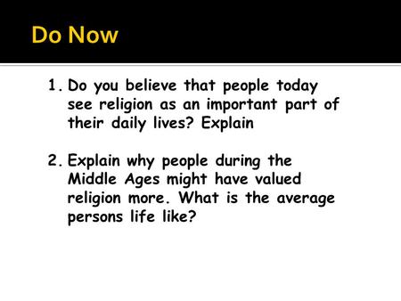 1.Do you believe that people today see religion as an important part of their daily lives? Explain 2.Explain why people during the Middle Ages might have.
