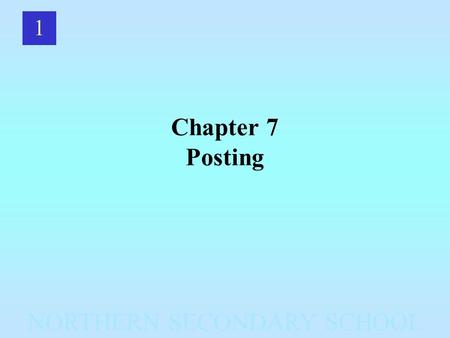 NORTHERN SECONDARY SCHOOL 1 Chapter 7 Posting. NORTHERN SECONDARY SCHOOL 2 Accounting Cycle So Far.