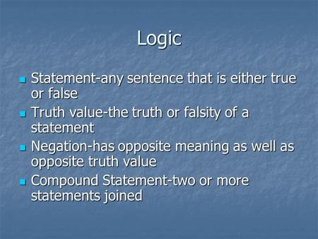 Logic Statement-any sentence that is either true or false Statement-any sentence that is either true or false Truth value-the truth or falsity of a statement.