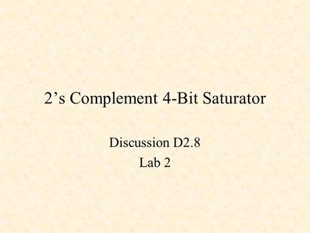 2’s Complement 4-Bit Saturator Discussion D2.8 Lab 2.