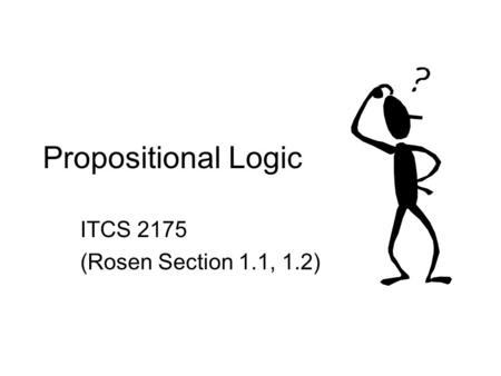 Propositional Logic ITCS 2175 (Rosen Section 1.1, 1.2)