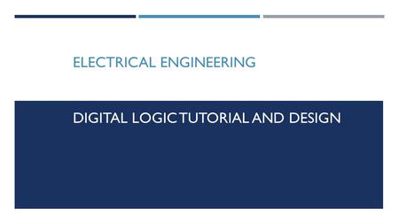 ELECTRICAL ENGINEERING DIGITAL LOGIC TUTORIAL AND DESIGN 1.
