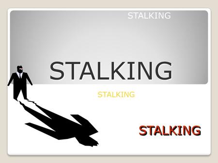 STALKING STALKING STALKINGSTALKING. What is Stalking? A course of conduct directed at a specific person that would cause a reasonable person to feel fear.