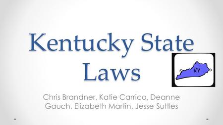Kentucky State Laws Chris Brandner, Katie Carrico, Deanne Gauch, Elizabeth Martin, Jesse Suttles.