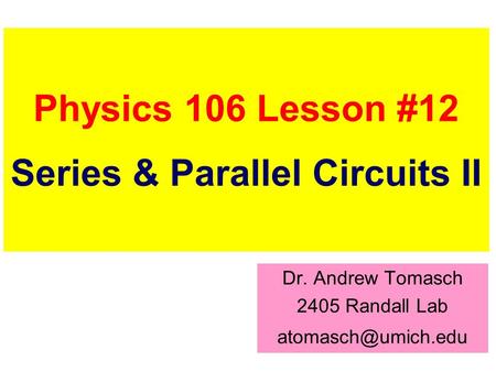 Physics 106 Lesson #12 Series & Parallel Circuits II