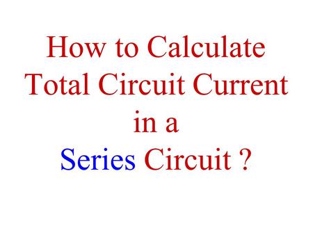 How to Calculate Total Circuit Current in a Series Circuit ?