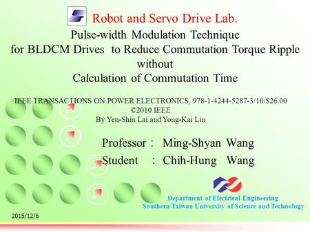 Department of Electrical Engineering Southern Taiwan University of Science and Technology Robot and Servo Drive Lab. 2015/12/6 Professor ： Ming-Shyan Wang.