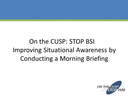 On the CUSP: STOP BSI Improving Situational Awareness by Conducting a Morning Briefing.