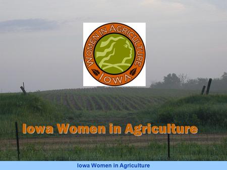 Iowa Women in Agriculture. National Extension Women in Agriculture Education Conference Iowa Women in Agriculture April Hemmes, President