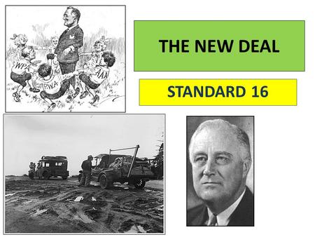 THE NEW DEAL STANDARD 16. Franklin D. Roosevelt & the New Deal In the midst of the Great Depression, Roosevelt told America, “…the only thing we have.
