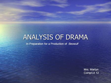 ANALYSIS OF DRAMA In Preparation for a Production of Beowulf Mrs. Martyn Comp/Lit 12.