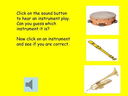 Click on the sound button to hear an instrument play. Can you guess which instrument it is? Now click on an instrument and see if you are correct.