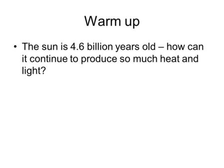 Warm up The sun is 4.6 billion years old – how can it continue to produce so much heat and light?