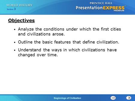 Objectives Analyze the conditions under which the first cities and civilizations arose. Outline the basic features that define civilization. Understand.