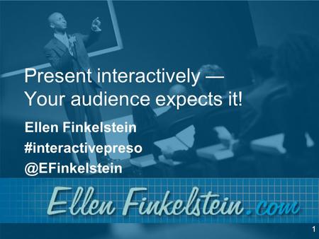 Present interactively ― Your audience expects it! Ellen Finkelstein 1.